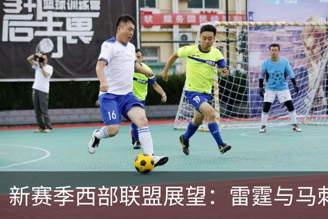 新赛季西部联盟展望：雷霆与马刺的持续较量与争冠新挑战